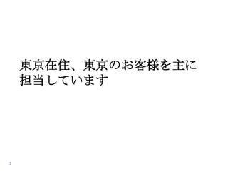 東京在住、東京のお客様を主に
担当しています

3

 