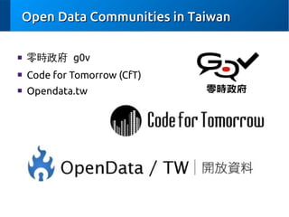 Open Data Communities in Taiwan
■

零時政府 g0v

■

Code for Tomorrow (CfT)

■

Opendata.tw

 