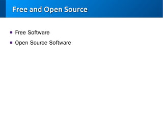 Free and Open Source
■

Free Software

■

Open Source Software

 