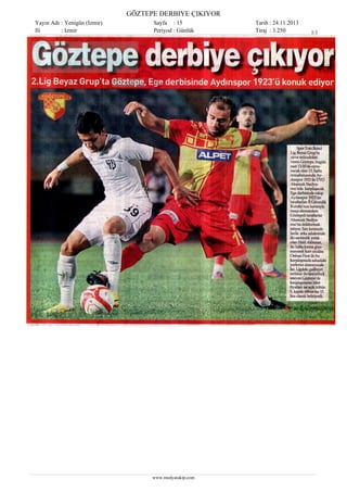 GÖZTEPE DERBIYE ÇIKIYOR
Yayın Adı : Yenigün (Izmir)
Ili
: Izmir

Sayfa : 15
Periyod : Günlük

www.medyatakip.com

Tarih : 24.11.2013
Tiraj : 3.250

1/1

 