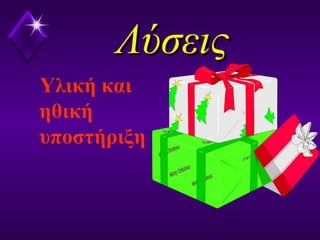 ΛύσειςΛύσεις
Υλική και
ηθική
υποστήριξη
 