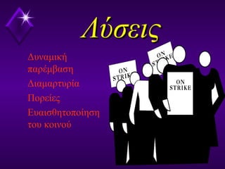 ΛύσειςΛύσεις
Δυναμική
παρέμβαση
Διαμαρτυρία
Πορείες
Ευαισθητοποίηση
του κοινού
 