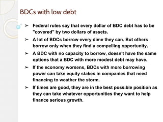 BDCs with low debt
➢ Federal rules say that every dollar of BDC debt has to be
"covered" by two dollars of assets.
➢ A lot...