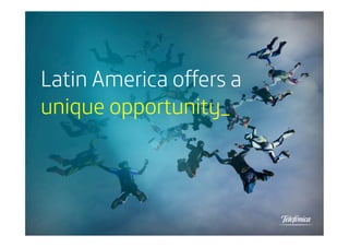  

Latin America offers a
unique opportunity_

 