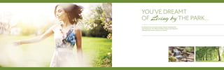 Sunkissed acres of lush green grass. Gentle swaying of the
morning breeze. The mellow rustling of leaves. Your desire of
a lifestyle that’s true to nature, is no secret.
YOU’VE DREAMT
OF Living byTHE PARK...
 