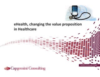 eHealth, changing the value proposition
in Healthcare

Transform to the power of digital

 