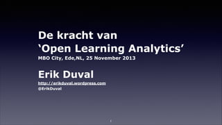 De kracht van
‘Open Learning Analytics’
MBO City, Ede,NL, 25 November 2013
!

Erik Duval
http://erikduval.wordpress.com
@ErikDuval

1

 