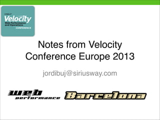Notes from Velocity
Conference Europe 2013
jordibuj@siriusway.com

 