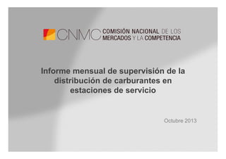 Informe mensual de supervisión de la
distribución de carburantes en
estaciones de servicio

Octubre 2013

 