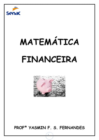 MATEMÁTICA
FINANCEIRA

PROFª YASMIN F. S. FERNANDES
1

 