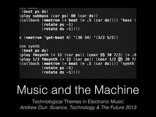 Music and the Machine
Technological Themes in Electronic Music
Andrew Dun: Science, Technology & The Future 2013

 