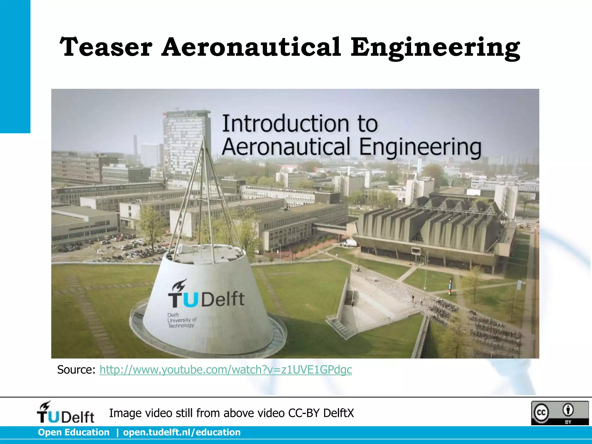Teaser Aeronautical Engineering

Source: http://www.youtube.com/watch?v=z1UVE1GPdgc

Image video still from above video CC-BY DelftX
Open Education | open.tudelft.nl/education

 