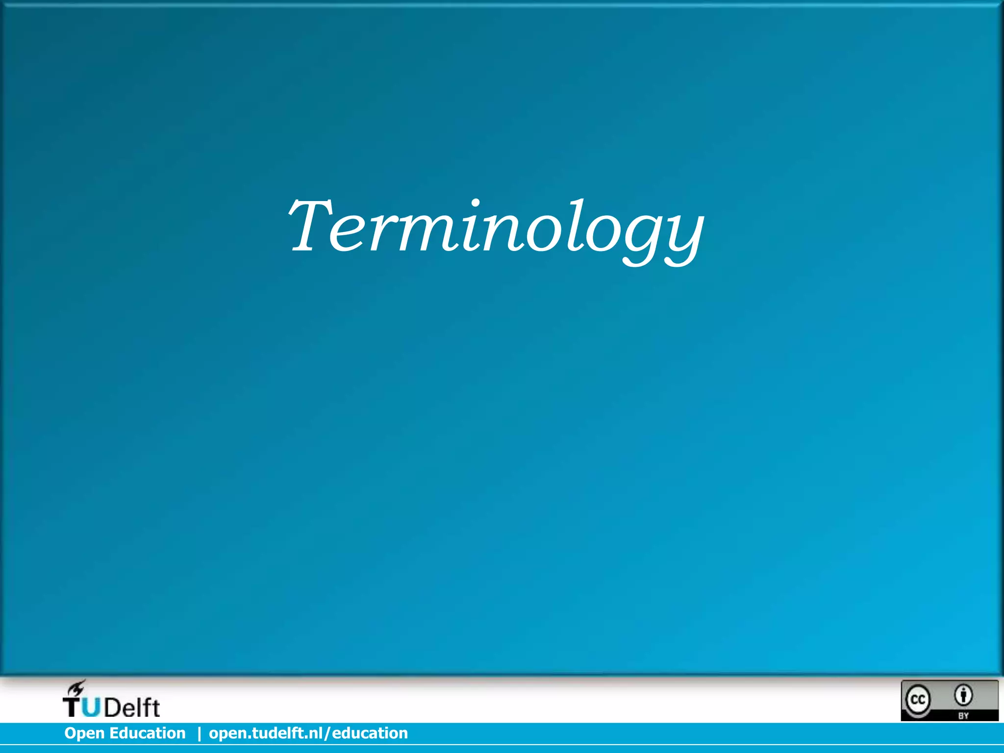 Terminology

Open Education | open.tudelft.nl/education

 