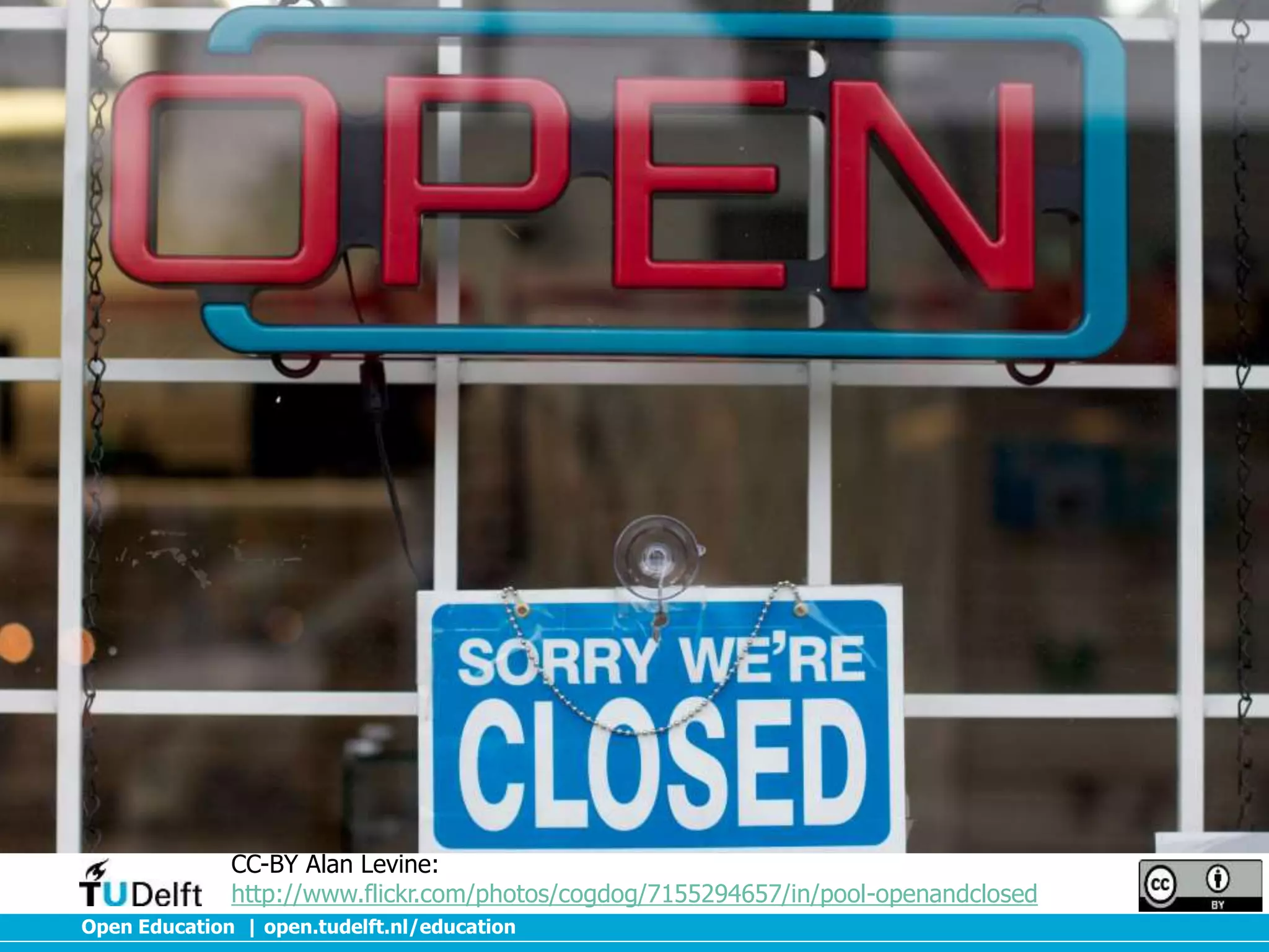 CC-BY Alan Levine:
http://www.flickr.com/photos/cogdog/7155294657/in/pool-openandclosed
Open Education | open.tudelft.nl/education

 