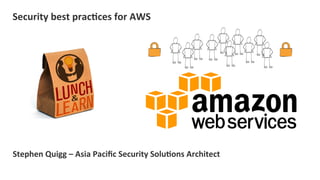 Security	
  best	
  prac7ces	
  for	
  AWS	
  
	
  	
  	
  	
  	
  
	
  	
  	
  

	
  	
  	
  	
  	
  

	
  	
  

	
  	
  	
  	
  

	
  	
  
	
  	
  	
  

Stephen	
  Quigg	
  –	
  Asia	
  Paciﬁc	
  Security	
  Solu7ons	
  Architect	
  

	
  	
  	
  

	
  	
  	
  

	
  	
  	
  

 