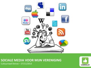 SOCIALE MEDIA VOOR MIJN VERENIGING
Cultuurraad Deinze – 27/11/2013

 