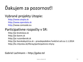 Ďakujem za pozornosť!
Vybrané projekty Utopie:
http://www.utopia.sk
http://www.opendata.sk
http://www.comsode.eu

Particip...