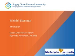 Michiel Steeman
Introduction
Supply Chain Finance Forum
Nyenrode, November 27th 2013

 