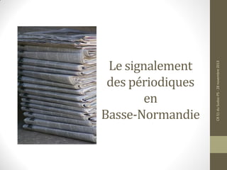 Le signalement
des périodiques
en
Basse-Normandie
CR51duSudoc-PS-28novembre2013
 