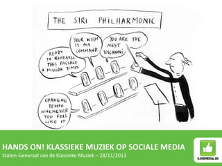 HANDS ON! KLASSIEKE MUZIEK OP SOCIALE MEDIA
Staten-Generaal van de Klassieke Muziek – 28/11/2013

 