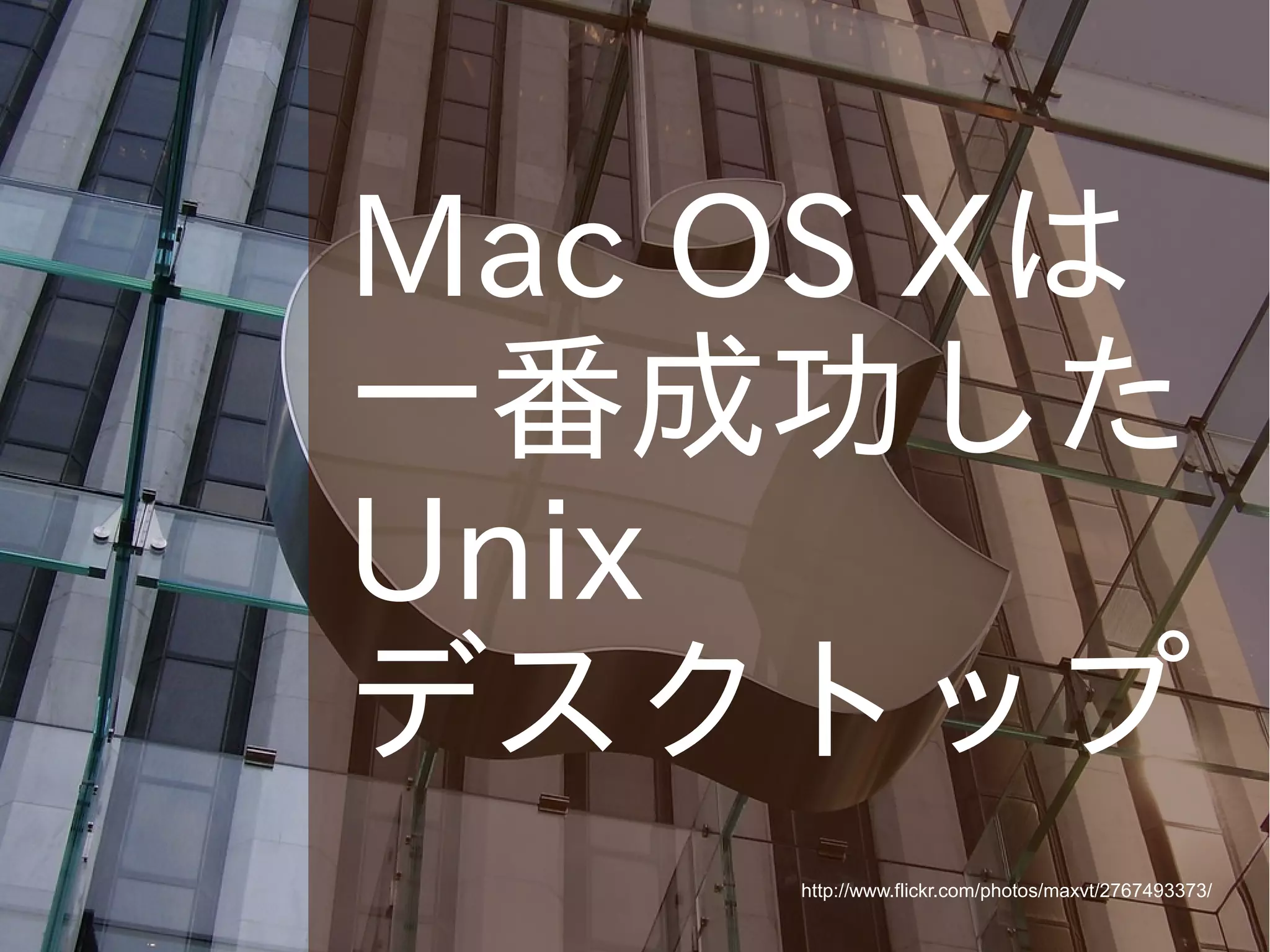 Mac OS Xは
一番成功した
Unix
デスクトップ
http://www.flickr.com/photos/maxvt/2767493373/

 