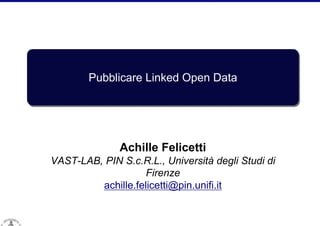 Pubblicare Linked Open Data

Achille Felicetti
VAST-LAB, PIN S.c.R.L., Università degli Studi di
Firenze
achille.felicetti@pin.unifi.it

 