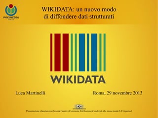 WIKIDATA: un nuovo modo
di diffondere dati strutturati

Luca Martinelli

Roma, 29 novembre 2013

Presentazione rilasciata con licenza Creative Commons Attribuzione-Condividi allo stesso modo 3.0 Unported

 