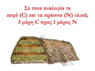 Σε ποια αναλογία τα
καφέ (C) και τα πράσινα (Ν) υλικά;
3 μέρη C προς 1 μέρος Ν

 