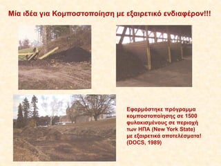 Μία ιδέα για Κομποστοποίηση με εξαιρετικό ενδιαφέρον!!!

Εφαρμόστηκε πρόγραμμα
κομποστοποίησης σε 1500
φυλακισμένους σε περιοχή
των ΗΠΑ (New York State)
με εξαιρετικά αποτελέσματα!
(DΟCS, 1989)

 