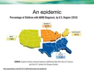 An epidemic

http://guardianlv.com/2013/11/adhd-becomes-an-epidemic/

 