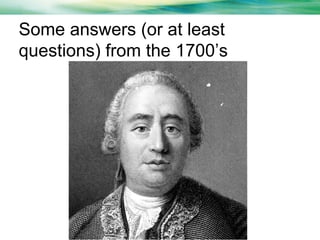 Some answers (or at least
questions) from the 1700’s

 