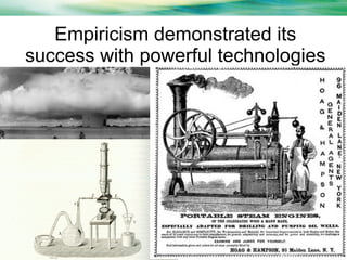 Empiricism demonstrated its
success with powerful technologies

 