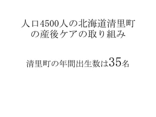 人口4500人の北海道清里町
の産後ケアの取り組み

35名

清里町の年間出生数は

 