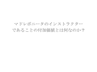 マドレボニータのインストラクター
であることの付加価値とは何なのか？

 