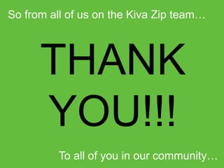 So from all of us on the Kiva Zip team…

THANK
YOU!!!
To all of you in our community…

 