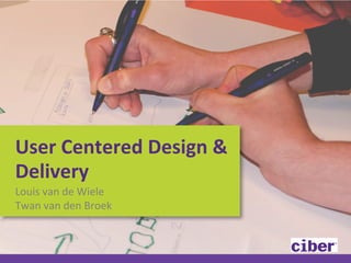 User	
  Centered	
  Design	
  &	
  
Delivery	
  
Louis	
  van	
  de	
  Wiele	
  
Twan	
  van	
  den	
  Broek	
  

 
