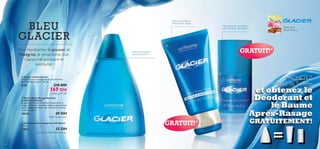 BLEU
GLACIER
Pour représenter le pouvoir et
l’intégrité, le dynamisme d’un
Glacier rafraichissant et
aventurier

Apaise et hydrate la
peau après le rasage

Absorption de l’humidité à
bille et senteur ultra Glacier!



GRATUIT!*

Fraîcheur, énergie et
esprit d’aventure!



 Eau de Toilette Glacier
Ce parfum frais et revigorant incarne l’homme
sportif et libre d’esprit. 100 ml.

8150

210 DH

169 DH
‘FM±∞« w¥ßöØ d©´

 Baume Après Rasage Apaisant
et Hydratant Glacier
Apaise délicatement et hydrate la peau après le
rasage. Un baume nourrissant légèrement parfumé
avec la fragrance Glacier, aide à réduire l’irritation
de la peau. 50 ml.

10548

69 DH

WÆö•∞« bF° V©d± rºK°

 Déodorant Anti-transpirant 24H Glacier
50 ml.

13861

20

55 DH

.ÂuO∞« ‰«u© ÂËb¥ U®UF∑≤≈ pODF¥ ‚dFK∞ q¥e±

Citron vert,
Géranium, Bois

GRATUIT!*

*ACHETEZ
l’Eau de Toilette

et obtenez le
Déodorant et
le Baume
Après-Rasage
GRATUITEMENT!

=

21

 