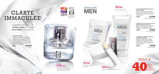45 DH

Pour un teint plus clair

CLA RTÉ
IMM ACULÉE

Pamplemousse,
Violette, Musc



20160

Eau de Toilette S8
Mettez-vous au diapason du rythme
endiablé de la ville avec l’Eau de Toilette
S8. Stylée et très en vogue, S8 incarne
l’homme à la pointe des tendances et au
goût prononcé pour la vie, avec ses notes
pétillantes de Pamplemousse, de Violette
et de Musc sensuel. 50 ml.

25 DH

‰U§¸K∞ …dA∂K∞ iO∂± Êu°UÅ

49 DH

‰U§d∞« ÁUH®∞ wÆ«Ë rºK°

 Nettoyant Visage Eclaircissant
Actif North For Men
Nettoyant toniﬁant pour le visage,
combinant le Complexe Polar White
éclaircissant, et le Defence Arctic Pro
protecteur. Soin extrême spécial pour
homme. 150 ml.

230 DH

20159



‰U§dK∞ dD´

139 DH
30

18297

 Baume à Lèvres Protecteur pour
Homme North For Men IP 6
Baume à lèvres hydratant, nourrissant et
protecteur au complexe Arctic Pro
Defense et à la vitamine E. IP 6. 4, 5 g.

La qualité à l’état pur, une
senteur stylée et un soin
éclaircissant pour homme

8020

 Savon Nettoyant Éclaircissant
North For Men
Savon au complexe Polar White pour
éclaircir le teint et améliorer la texture
de la peau. Formulé spécialement pour
homme. 100 g.

Pour l’homme ultra tendance,
dont les pulsations battent au
même rythme que la ville.



TOUT À

15 DH

Avec le Complexe
Polar White

79 DH

‰U§dK∞ t§uK∞ nEM±

29 DH

Baume à lèvres anti-brillance incolore

40%

DE
RÉDUCTION

31

 
