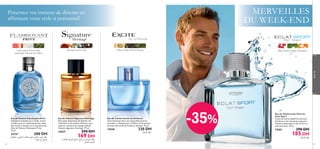 MERVEILLES
DU WEEK-END

Pimentez vos instants de détente en
afﬁrmant votre style si personnel!

Paprika, Encens, Café

Melon, Note de Thé, Mousse

Baies Roses, Origan, Mandarine

Pour lui

Fruits juteux, Accord salé
océanique, Mousse de Chêne

Eau de Toilette Flamboyant Privé
Saisissez le moment où, à l’aube, la mer
scintille pour un réveil passionné, empli
des senteurs fraîches et si masculines de
l’Eau de Toilette Flamboyant Privé.
75 ml.

24737
280 DH
d±UGL∞« Ë oO≤_« »UAK∞ gFM± w∞U§¸ eOL± dD´
ëºH≤ s± o£«u∞«
54

Eau de Toilette Signature Heritage
Des notes inspirantes de Paprika, de
Café Noir et de volutes d’Encens, pour
capturer l’essence du voyage stylé de
l’homme Signature Heritage. 75 ml.

23837

290 DH

169 DH
Ë dJHL∞« q§dK∞ w∞U£± ,ÃU∑¥¸≈ ¸u¢UOMß dD´
dHºK∞ V∫L∞«

Eau de Toilette Excite by Oriﬂame
Une immersion dans une masculinité pure et
sensuelle. La Bergamote, le Melon et l’Artemisia
donnent des notes de fraicheur absolue. 75 ml.

15560

230 DH
‰U§dK∞ dD´

-35%

Eau de Toilette pour Homme
Eclat Sport
Cette harmonie équilibrée du boisé,
de l’épicé et de l’aquatique répond à
l’homme dynamique et sûr de lui sur
tous les fronts. 75 ml.

13261

290 DH

185 DH
‰U§dK∞ dD´

55

 