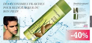 DES ÉCONOMIES FRAICHES
POUR REDÉMARRER DU
BON PIED!

La Cardamome
aromatique pour le côté
à la fois épicé et frais,
l’élégant Vétiver pour une
senteur distinguée et très
masculine.

Eau de Cologne pour homme à la Cardamome
et au Vétiver Fresh & Nature by Oriﬂame
Une Eau de Cologne pour lui, à la Cardamome et au
Vétiver exaltants. 400 ml.

23049

Pour lui

Réputé pour son caractère
viril, le Vétiver est l’ingrédient
phare des fragrances
masculines, évocateur de
sophistication et de
sensualité.

99 DH

59 DH

Ë ,bMN∞« qOπ≤ ,qON∞« s± ÊuJ± w∞U§¸ wJOßöØ dDF° UO≤u∞uØ
“¸_« VAî

56

-40%

57

 