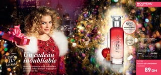 NOUVEAU
ÉDITION LIMITÉE

ESSAYEZ-MOI!
Ãu∑ML∞« vK´ dDF∞« W°dπ∑° rÆ

Un parfum
exquis pour la
saison des
fêtes

Un cadeau
inoubliable
8

Quand les lumières de la ville commencent
à scintiller, proﬁtez de l’esprit de partage en
ce moment de fête.

Eau de Toilette Fairy City Lights
L’Eau de Toilette Fairy City Lights est une
ode à la joie de Noël eu cœur de New
York City avec sa note de tête ouvrant sur
un accord vert et frais, couplé à des notes
de Fraises sauvages et gourmandes. Son
cœur sucré de Pomme d’Amour et de
Jasmin enchante avant même d’évoluer
vers une note de fond évoluant vers le
Toffee et la fève Tonka, bref d’une
sophistication à la new-yorkaise, avec
une touche festive à souhait. 30 ml.

26840
150 DH
s± Z¥e± .WMº∞« ”√¸ ‹ôUH∑•≈ WºLK° dD´
Ë w≠uD∞« ,sOLßUO∞« ,ÕUH∑∞« ,Íd∂∞« ‹u∑∞«
UJ≤u∑∞«

OFFRE

Exclusive DE LANCEMENT

à seulement

89 DH

 