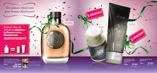 Des cadeaux réjouissants
pour hommes ﬂamboyants!



!
TUIT
GRA

*



Conﬁance en soi,
Charisme, passion

Apaise la peau
avec élégance!

Achetez l’Eau de
Toilette et obtenez
le Baume et le
Déodorant

Une protection
24 heures

!*
T

UI
T
RA

GRATUITEMENT!

G



=
 Eau de Toilette Flamboyant
Vivre sa vie jusqu’au bout avec l’Eau de
Toilette Flamboyant, aux séduisants
Cèdre et Musc Blanc. 75 ml.

19639

290 DH

229 DH
rFHL∞« dDF∞« «c≥ l± œËb• ö° …UO∫° l∑L∑ß«

156

W¥uO∫∞U°

Pamplemousse, Essence
de Laurier, Cardamome

 Déodorant à bille
Anti-transpirant 24H
Flamboyant
50 ml.

19640

55 DH

‚dF∞« W∫z«d∞ q¥e±

 Baume Après-Rasage
Flamboyant
50 ml.

19641

69 DH

WÆö∫∞« bF° rºK°

157

 