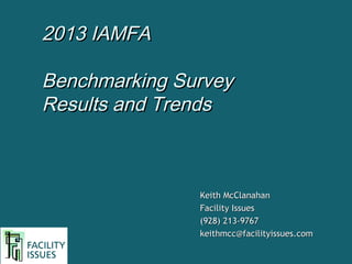 2013 IAMFA
Benchmarking Survey
Results and Trends

Keith McClanahan
Facility Issues
(928) 213-9767
keithmcc@facilityissues.com

 