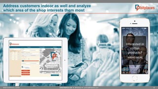 Address customers indoor as well and analyze
which area of the shop interests them most

Interested in
cotton
products?
READ MORE

NOAH Conference, London

www.bitplaces.com ● @bitplaces ● contact@bitplaces.com

10

 