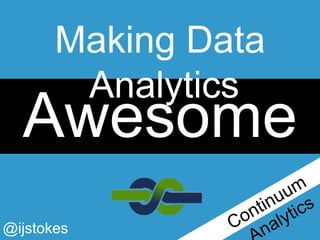 Making Data Analytics

Awesome
@ijstokes

 