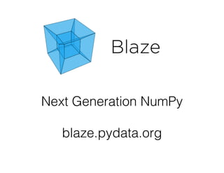 Next Generation NumPy
!

blaze.pydata.org

 