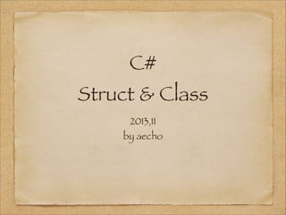 C#

Struct & Class
2013,11

by aecho

 