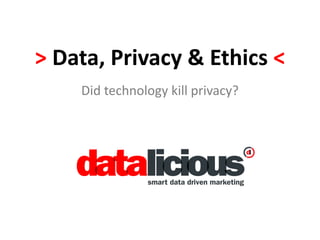 > Data, Privacy & Ethics <
Did technology kill privacy?

 