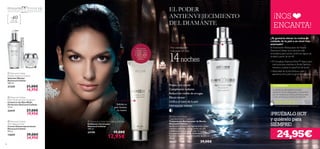 


 
36 37
¡NOS
ENCANTA!
¡PRUÉBALO HOY
y quiérelo para
SIEMPRE!
Para todo
tipo de pieles
+40
EL PODER
ANTIENVEJECIMIENTO
DEL DIAMANTE
Protección celular
Complexión radiante
Reducción visible de arrugas
Efecto tensor
Uniﬁca el tono de la piel
Hidratación intensa
Piel visiblemente
más joven en sólo
14noches
Exfolia tu
piel, ilumina
tu rostro
 Diamond Cellular Illuminating Exfoliator
Exfoliante Iluminador
Diamond Cellular
150 ml.
24199 19,00€
12,95€
 Diamond Cellular
Night Restorative Treatment
Tratamiento Restaurador de Noche
Diamond Cellular
Ayuda en el proceso de regeneración celular
mientras duermes, consiguiendo una piel
visiblemente más joven en sólo 14 noches.
Enriquecido con Elixir de Diamante™ y Ácido
Salicílico. Aplicar cada noche antes de dormir.
30 ml.
18437 39,00€
24,95€
TU OPINIÓN*
¿Te gustaría elevar tu rutina de
cuidado de la piel a un nivel más
avanzado?
ElTratamiento Restaurador de Noche
Diamond Cellular es la solución más
innovadora para luchar contra los signos de
la edad a partir de los 40.
• El Complejo Diamond Elixir™ deja tu piel
más luminosa, mientras el Ácido Salicílico
renueva y suaviza la superﬁcie de la piel
• Elasticidad de la piel, textura, color y
apariencia de la piel en general mejorada
Su efecto se nota desde la primera
aplicación. No es nada graso y al levantarte
por las mañanas se nota la piel descansada
y más luminosa. ¡Lo vendo de maravilla!
Mónica,
España
*123 valoraciones alrededor del mundo
Para mejores
resultados, aplicar
antes de la crema
de día y/o noche,
1–2 veces por
semana.
 Diamond Cellular
Micellar Solution Cleanser
Solución Micelar
Diamond Cellular
200 ml.
21339 21,00€
16,95€
 Diamond Cellular
Multi-Perfection Eye Treatment
Contorno de Ojos Multi-
Perfection Diamond Cellular
15 ml.
22419 27,00€
19,95€
 Diamond Cellular
Anti-Ageing Cream
Crema Antienvejecimiento
Diamond Cellular
50 ml.
13659 39,00€
34,95€
 