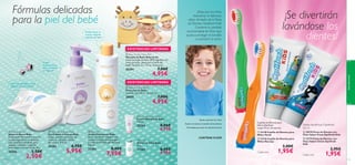 






 
aseopersonal
113112
Cepillos de Dientes para
Niños Optifresh
Largo 14 cm. Accesorio.
 23138 Cepillo de Dientes para
Niños Verde
 23136 Cepillo de Dientes para
Niños Naranja
3,00€
1,95€
 Baby Hair & Body Wash
Gel Cabello y Cuerpo Baby
Limpia suavemente la piel del
bebé y su delicado cabello.
pH neutro. 300 ml.
25282 6,95€
5,95€
 Baby Oil
Aceite Hidratante Baby
Aceite de masaje relajante con
aceites naturales que protegen
y cuidan la delicada piel del bebé.
150 ml.
25283 8,95€
7,95€
 Baby Soap Bar
Jabón en Barra Baby
Suave jabón formulado a base de
aceites vegetales y enriquecido
con Glicerina hidratante para
suavizar e hidratar la piel del
bebé. Apto para uso diario. 75 g.
25286 3,50€
2,50€
Crea una delicada y suave
espuma. ¡Les encantará!
Limpia
suavemente su
piel y su cabello
sin lágrimas
Perfecto para un
masaje relajante
después del baño
 Baby Giraffe Wash Mitt
Manopla de Baño Baby Jirafa
Suave manopla de baño 100% Algodón con
carita de jirafa. ¡Ideal para el baño del
bebé! Tamaño: 21 x 12 cm. Accesorio.
26301 7,00€
4,95€
 Bath-time Eye Shield
Protector de Baño
Tamaño: 26 x 30 cm. Accesorio.
26874 7,00€
4,95€
CONTIENE FLÚOR
¡Deja que los niños
descubran el delicioso
sabor afrutado de la Pasta
de Dientes Optifresh Kids!
Contiene la cantidad
recomendada de Flúor que
ayuda a proteger el esmalte
y a prevenir la caries.
· Ayuda a prevenir las caries
· Ayuda a fortalecer el esmalte de los dientes
· Formulado para lavar los dientes de leche
Pastas dentífricas Optifresh
50 ml
Cada uno
Fórmulas delicadas
para la piel del bebé ¡Se divertirán
lavándose los
dientes!
 20570 Pasta de Dientes con
Flúor Sabor Fresa Optifresh Kids
 23774 Pasta de Dientes con
Flúor Sabor Chicle Optifresh
Kids
2,95€
1,95€Cada una
Baby Moisturising Cream
Crema Hidratante Baby
150 ml.
25284 8,95€
6,95€
Baby Talc
Polvos de Talco Baby
75 g.
25285 6,95€
4,95€
 Baby Giraffe Wash Mitt
EXISTENCIAS LIMITADAS
 Bath-time Eye Shield
EXISTENCIAS LIMITADAS
 